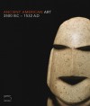 Ancient American Art: Masterworks of the Pre-Columbian Era, 3500 BC - 1532 AD - Gillet Griffin, Magdalena Antczak, , Andrzej Antczak, Sagrario Berti, Dorie Reents-Budet, Magdalena Antczak, Jean-François Bouchard