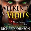 Weekend at Vidu's: A Dead Drunk Short - Richard Johnson