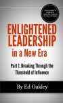 Enlightened Leadership in a New Era: Part 1. Breaking Through the Threshold of Influence - Ed Oakley