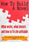 How To Build A Novel: What works, what doesn't, and how to fix the unfixable (The Authorship Adventure Series Book 2) - Ella Medler, Patti Roberts