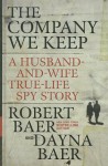 The Company We Keep: A Husband-And-Wife True-Life Spy Story - Robert Baer