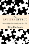 Lucifer Effect, The: Understanding How Good People Turn Evil - Philip G. Zimbardo