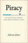 Piracy: The Intellectual Property Wars from Gutenberg to Gates - Adrian Johns