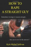 How to Rape a Straight Guy - Kyle Michel Sullivan