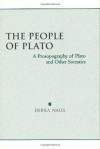 The People of Plato: A Prosopography of Plato and Other Socratics - Debra Nails