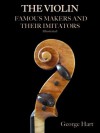 The Violin - Famous Makers and Their Imitators (Illustrated) - George Hart, Jessica Rona