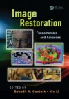 Image Restoration: Fundamentals and Advances - Bahadir Kursat Gunturk, Xin Li