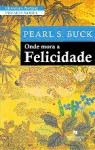 Onde mora a felicidade - Pearl S. Buck