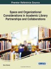 Space and Organizational Considerations in Academic Library Partnerships and Collaborations (Advances in Library and Information Science) - Brian Doherty, Brian Doherty