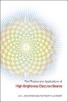 Physics and Applications of High Brightness Electron Beams, the - Proceedings of the Icfa Workshop - James Rosenzweig