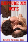 Rapture My Wife: Five Explicit Sexy Wife Erotica Stories - Nancy Brockton, Jane Kemp