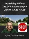 Torpedoing Hillary: The GOP Plan to Stop a Clinton White House (Target 2016--The White House) - Earl Ofari Hutchinson