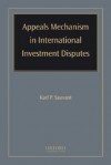 Appeals Mechanism in International Investment Disputes - Karl P. Sauvant, Michael Chiswick-Patterson