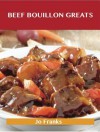 Beef Bouillon Greats: Delicious Beef Bouillon Recipes, the Top 53 Beef Bouillon Recipes - Jo Franks