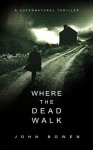 Where the Dead Walk - John Bowen