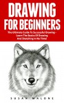 Drawing For Beginners: The Ultimate Guide To Successful Drawing - Learn The Basics Of Drawing And Sketching In No Time! (Drawing, How To Draw Cool Stuff, Sketching) - Susan Malone