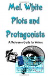 Plots and Protagonists: A Reference Guide for Writers - Mel. White