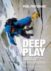 Deep Play: Climbing the World's Most Dangerous Routes - Paul Pritchard, John Middendorf, Andy Parkin