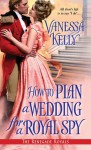 How to Plan a Wedding for a Royal Spy - Vanessa Kelly