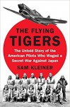 The Flying Tigers: The Untold Story of the American Pilots Who Waged a Secret War Against Japan Before Pearl Harbor - Sam Kleiner 