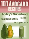 101 Avocado Recipes: Today's Superfood, Facts, Health Benefits, Weight Loss (Today's Superfoods Book 4) - Jennifer Weil