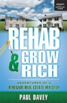 REHAB & GROW RICH: Adventures Of A Renegade Real Estate Investor - Paul Davey