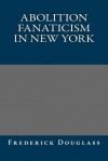 Abolition Fanaticism in New York - Frederick Douglass