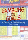 Gambling on Goals: A Century of Football Betting - Graham Sharpe