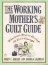 The Working Mother's Guilt Guide: Whatever You're Doing, It Isn't Enough - Mary C. Hickey, Sandra Salmans