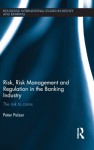 Risk, Risk Management and Regulation in the Banking Industry: The Risk to Come (Routledge International Studies in Money and Banking) - Peter Pelzer