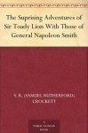 The Suprising Adventures of Sir Toady Lion With Those of General Napoleon Smith - S. R. (Samuel Rutherford) Crockett, Gordon Brownie