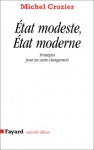 Etat Modeste, Etat Moderne: Strategies Pour Un Autre Changement - Michel Crozier