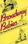 Broadway Babies: The People Who Made the American Musical - Ethan Mordden