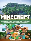 Minecraft: Amazing Tips and Tricks on How to Improve Your Knowledge About Minecraft (Minecraft, Minecraft books, minecraft handbook) - Wilson Harper