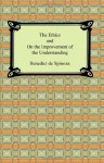 The Ethics and On the Improvement of the Understanding - Benedict de Spinoza, R.H. M. Elwes