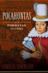 Pocahontas and the Powhatan Dilemma: The American Portraits Series - Camilla Townsend