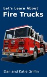 Let's Learn About Fire Trucks - Dan Griffin, Katie Griffin