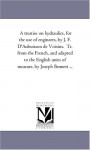 A treatise on hydraulics, for the use of engineers, by J. F. D'Aubuisson de Voisins. Tr. from the French, and adapted to the English units of measure, by Joseph Bennett ... - Michigan Historical Reprint Series