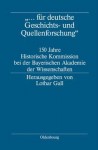 .".. Fur Deutsche Geschichts- Und Quellenforschung": 150 Jahre Historische Kommission Bei Der Bayerischen Akademie Der Wissenschaften - Lothar Gall