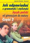 Jak odpowiadać z gramatyki i stylistyki Język polski od gimnazjum do matury cz 2 - Nożyńska Demianiuk Agnieszka