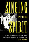 Singing in the Spirit: African-American Sacred Quartets in New York City - Ray Allen