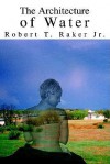 The Architecture of Water - Robert T. Raker Jr.