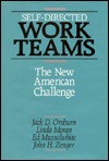 Self Directed Work Teams: The New American Challenge - Jack D. Orsburn, Ed Musselwhite