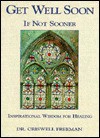 Get Well Soon...If Not Sooner: Inspirational Wisdom for Healing - Criswell Freeman