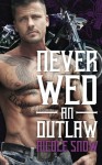 Never Wed an Outlaw - Nicole Snow