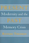 Present Past: Modernity and the Memory Crisis - Richard Terdiman