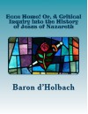 Ecce Homo! Or, a Critical Inquiry Into the History of Jesus of Nazareth - Baron d'Holbach