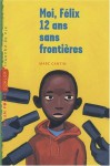 Moi, Félix, 12 Ans, Sans Frontières - Marc Cantin