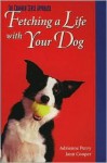 Fetching a Life with Your Dog - Adrienne Perry