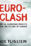 Euroclash: The EU, European Identity, and the Future of Europe - Neil Fligstein